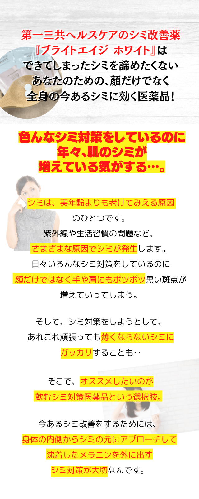 第一三共ヘルスケアが開発したシミ改善薬
                    『ブライトエイジ　ホワイト』は
                    年齢に負けないあなたのための
                    顔だけでなく
                    全身の今あるシミに効く医薬品です
